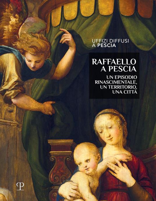 Raffaello a Pescia. Un episodio rinascimentale, un territorio, una città. Ediz. illustrata - copertina