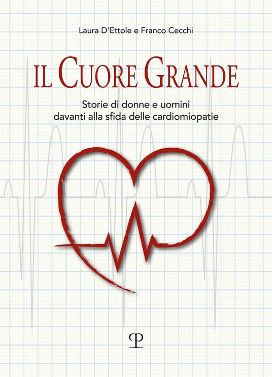 Il cuore grande. Storia di donne e uomini davanti alla sfida delle cardiomiopatie - Laura D'Ettole,Franco Cecchi - copertina