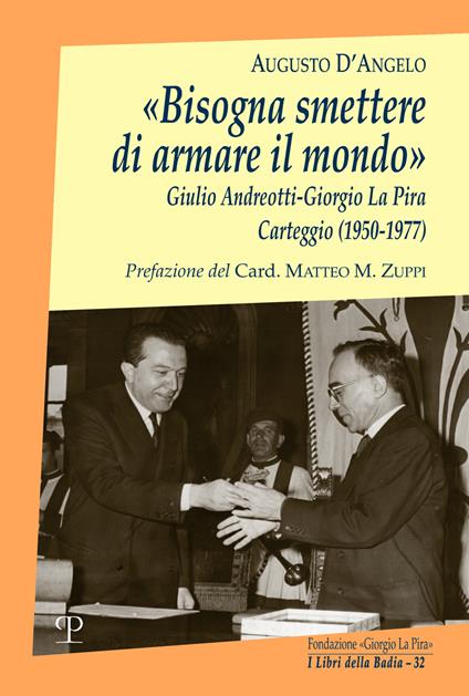 «Bisogna smettere di armare il mondo». Giulio Andreotti-Giorgio La Pira. Carteggio (1950-1977) - Augusto D'Angelo - copertina