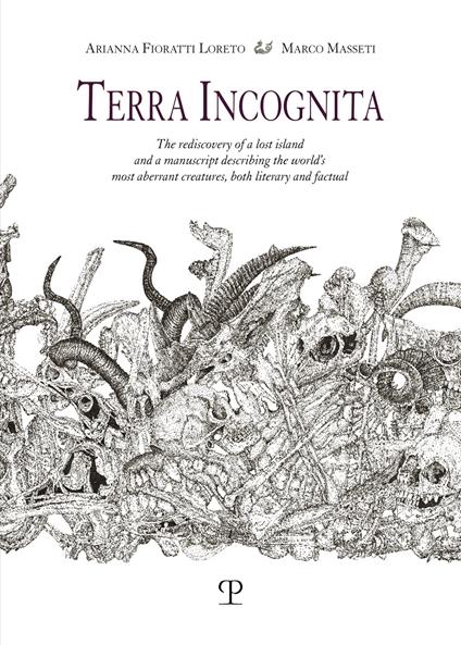Terra incognita. The rediscovery of a lost island and a manuscript describing the world's most aberrant creatures, both literary and factual - Arianna Fioratti Loreto,Marco Masseti - copertina