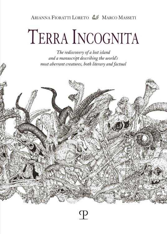 Terra incognita. The rediscovery of a lost island and a manuscript describing the world's most aberrant creatures, both literary and factual - Arianna Fioratti Loreto,Marco Masseti - copertina