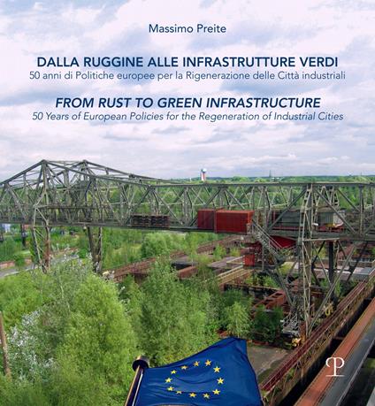 Dalla ruggine alla infrastrutture verdi. 50 anni di politiche europee per la rigenerazione delle citta industriali - Massimo Preite - copertina