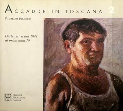 Accadde in Toscana. Vol. 2: L'arte visiva dal 1941 ai primi anni '70. - Tommaso Paloscia - copertina