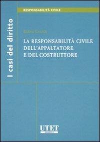 La responsabilità civile dell'appaltatore e del costruttore - Elena Calice - copertina