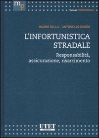 L'infortunistica stradale. Responsabilità, assicurazione, risarcimento - Mauro Sella,Antonello Negro - copertina