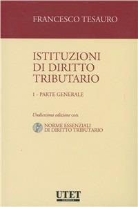Istituzioni di diritto tributario. Con CD-ROM. Vol. 1: Parte generale - Francesco Tesauro - copertina