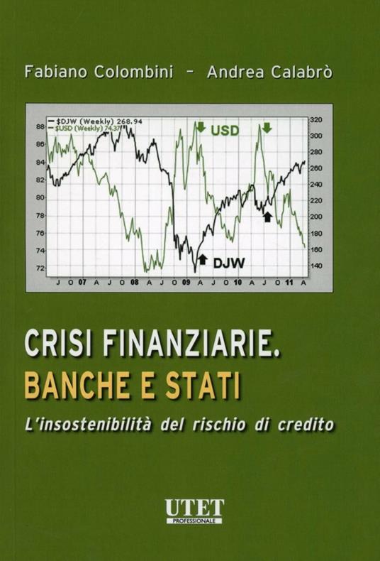 Crisi finanziarie. Banche e stati. L'insostenibilità del rischio di credito - Fabiano Colombini,Andrea Calabrò - copertina