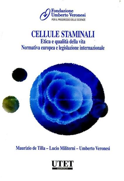 Cellule staminali. Etica e qualità della vita. Normativa europea e le gislazione internazionale - Maurizio De Tilla,Lucio Militerni,Umberto Veronesi - copertina