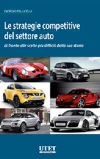 Le strategie competitive del settore auto di fronte alle scelte più difficili della sua storia - Giorgio Pellicelli - copertina