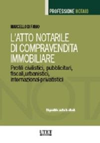 L'atto notarile di compravendita immobiliare. Profili civilistici, pubblicitari, fiscali, urbanistici, internazional-privatistici - Marcello Di Fabio - copertina