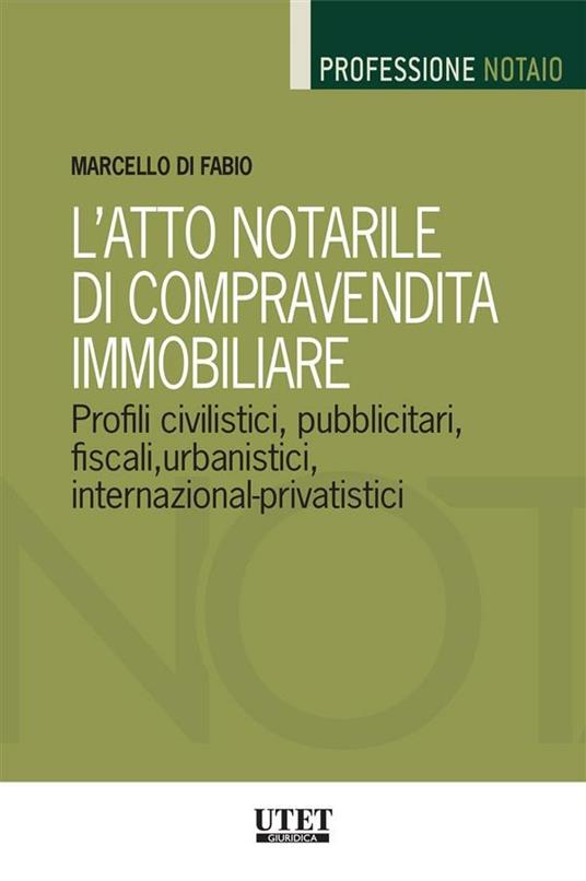 L' atto notarile di compravendita immobiliare. Profili civilistici, pubblicitari, fiscali, urbanistici, internazional-privatistici - Marcello Di Fabio - ebook