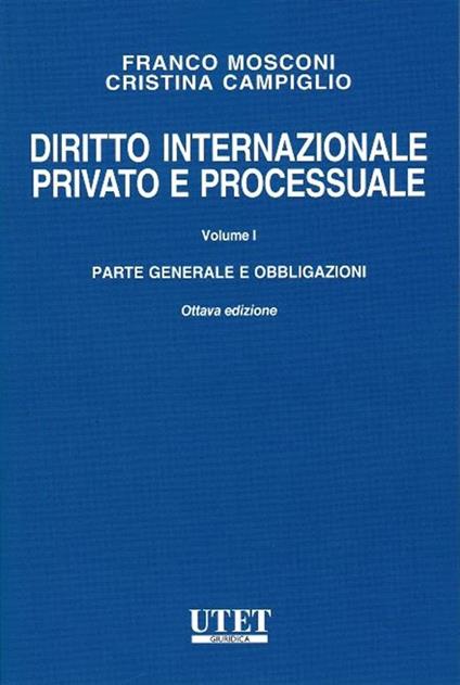 Diritto internazionale privato e processuale. Vol. 1: Parte generale e obbligazioni - Franco Mosconi,Cristina Campiglio - copertina