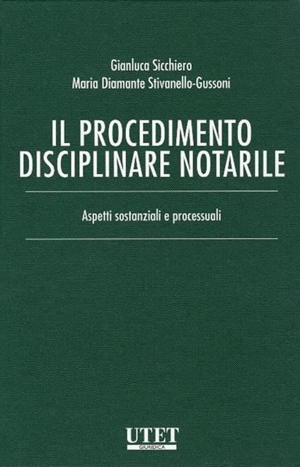 Il procedimento disciplinare notarile. Aspetti sostanziali e processuali - Gianluca Sicchiero,Maria Diamante Stivanello-Gussoni - copertina