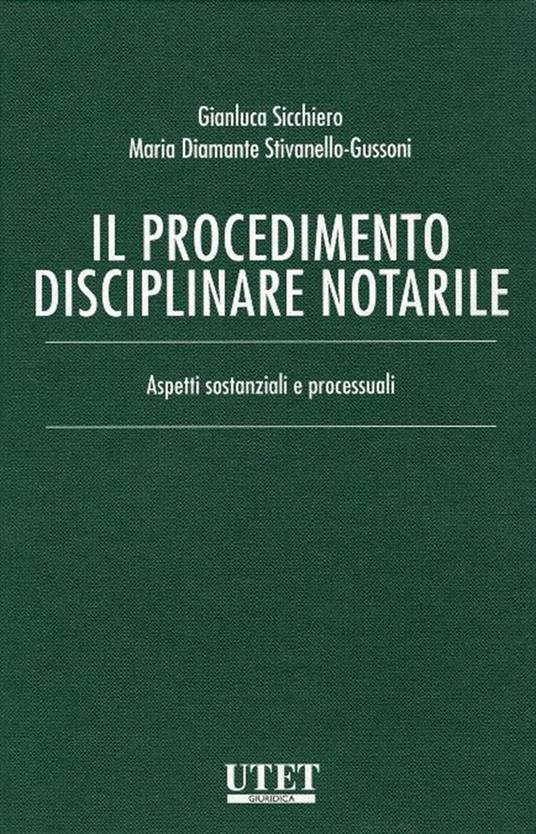 Il procedimento disciplinare notarile. Aspetti sostanziali e processuali - Gianluca Sicchiero,Maria Diamante Stivanello-Gussoni - copertina