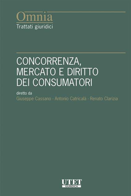 Concorrenza, mercato e diritto dei consumatori - Giuseppe Cassano,Renato Clarizia,Antonio Catricalà - copertina