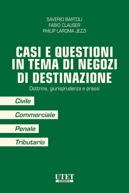 Casi e questioni in tema di negozi di destinazione. Dottrina, giurisprudenza e prassi - Saverio Bartoli,Fabio Clauser,Philip Laroma Jezzi - ebook