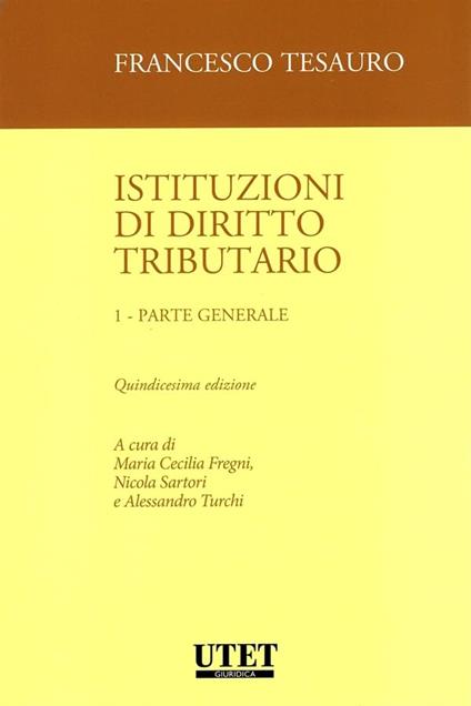 Istituzioni di diritto tributario. Vol. 1: Parte generale - Francesco Tesauro,Maria Cecilia Fregni,Nicola Sartori - copertina