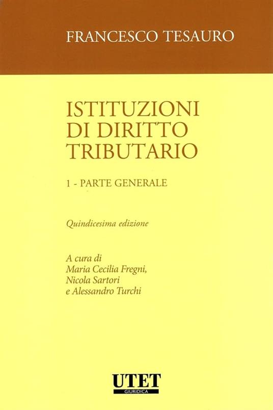 Istituzioni di diritto tributario. Vol. 1: Parte generale - Francesco Tesauro,Maria Cecilia Fregni,Nicola Sartori - copertina