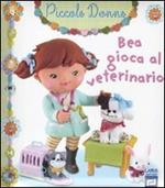 Bea gioca al veterinario. Piccole donne. Ediz. illustrata. Vol. 7