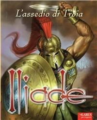 Iliade. L'assedio di Troia. Ediz. illustrata - copertina
