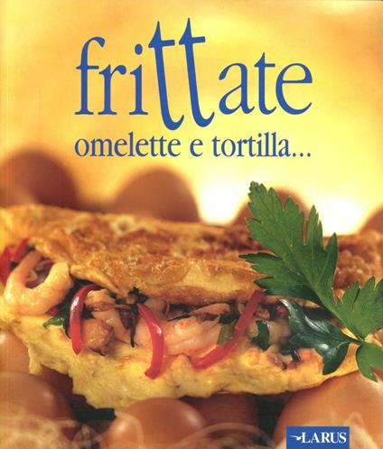 Frittate, omelette e tortilla... - copertina