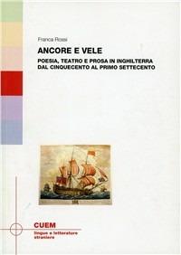 Ancore e vele. Poesia, teatro e prosa in Inghilterra dal Cinquecento al primo Settecento - Franca Rossi - copertina