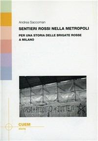 Sentieri rossi nella metropoli. Per una storia delle Brigate Rosse a Milano - Andrea Saccoman - copertina