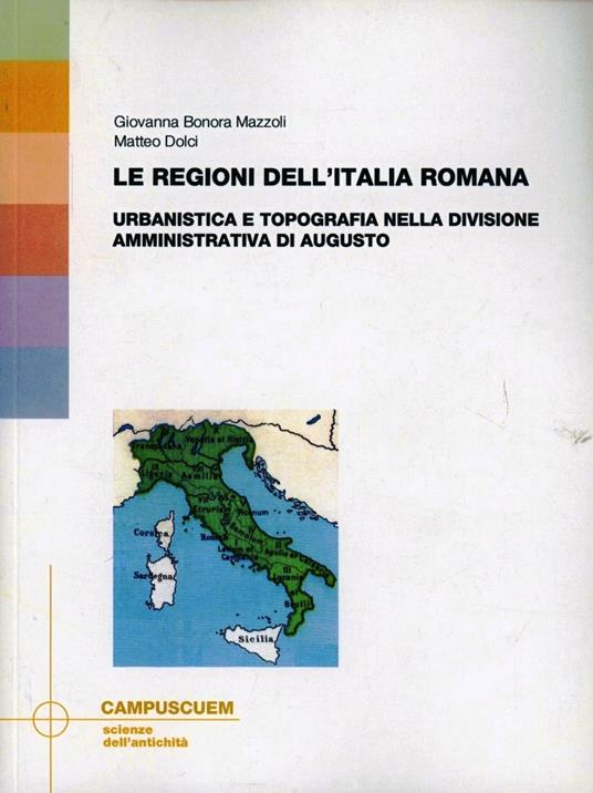 Le regioni dell'Italia romana. Urbanistica e topografia nella divisione amministrativa di Augusto - Giovanna Bonora,Matteo Dolci - copertina