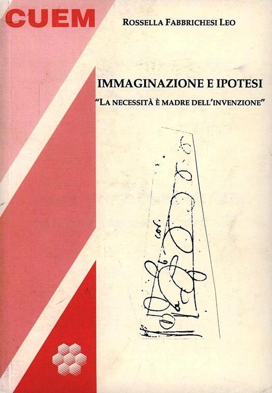 Immaginazione e ipotesi. «La necessità è verbo madre dell'invenzione» - Rossella Fabbrichesi Leo - copertina