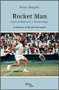 Rocket man. Storia di Rod Laver e del suo tempo - Remo Borgatti - copertina