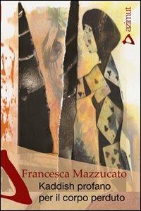 Kaddish profano per il corpo perduto - Francesca Mazzucato - copertina