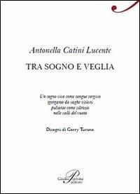 Tra sogno e veglia - Antonella Catini Lucente - copertina