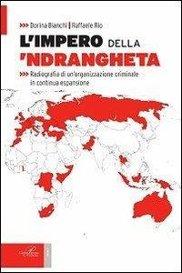 L' impero della 'ndrangheta. Radiografia di un'organizzazione criminale in continua espansione - Dorina Bianchi,Raffaele Rio - copertina