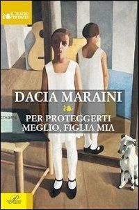 Per proteggerti meglio, figlia mia - Dacia Maraini - copertina