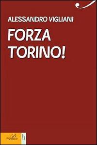 Forza Torino! Una vita in granata - Alessandro Vigliani - copertina