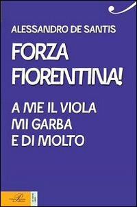 Forza Fiorentina! A me il viola mi garba e di molto - Alessandro De Santis - copertina