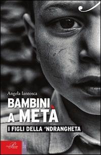 Bambini a metà. I figli della 'ndrangheta - Angela Iantosca - copertina