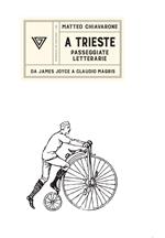 A Trieste. Passeggiate letterarie da James Joyce a Claudio Magris
