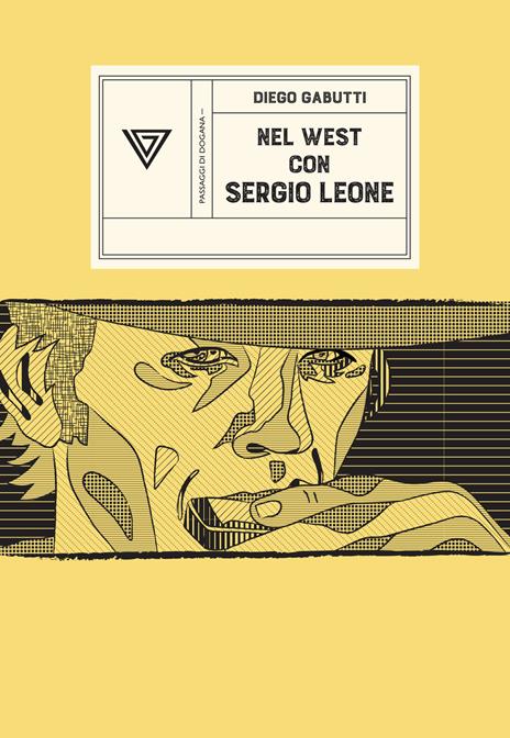 Nel West con Sergio Leone. Dollari, armoniche e pistole a cinelandia - Diego Gabutti - copertina