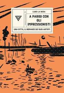A Parigi con gli Impressionisti. Una città, il romanzo dei suoi artisti