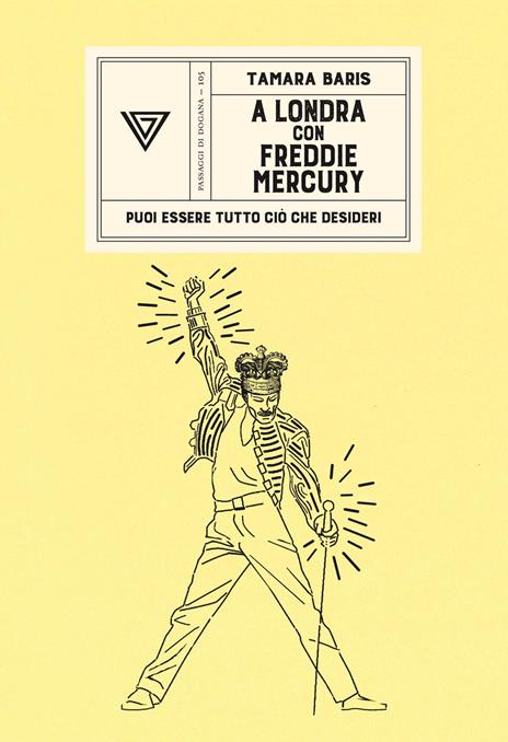 A Londra con Freddie Mercury. Puoi essere tutto ciò che desideri - Tamara Baris - copertina