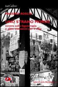 Uno strano morso. Ovvero sulla fagoterapia e altre ossessioni per il cibo - Massimo Roscia - copertina