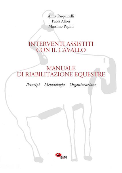 Manuale di riabilitazione equestre. Principi, metodologia, organizzazione. Interventi assistiti con il cavallo. Con link per scaricare i filmati - Anna Pasquinelli,Massimo Papini,Paola Allori - copertina