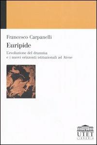 Euripide. L'evoluzione del dramma e i nuovi orizzonti istituzionali ad Atene - Francesco Carpanelli - copertina
