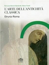 L'arte dell'antichità classica. Etruria-Roma - Ranuccio Bianchi Bandinelli,Mario Torelli - copertina