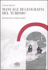 Manuale di geografia del turismo. Dal Grand Tour ai sistemi turistici - Lorenzo Bagnoli - copertina
