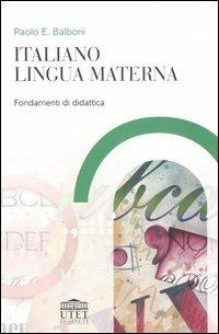 Italiano lingua materna. Fondamenti di didattica - Paolo E. Balboni - copertina