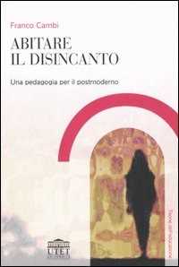 Abitare il disincanto. Una pedagogia per il postmoderno