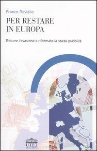 Per restare in Europa. Ridurre l'evasione e riformare la spesa pubblica - Franco Reviglio - copertina