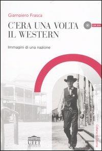 C'era una volta il western. Immagini di una nazione. Con DVD - Giampiero Frasca - copertina